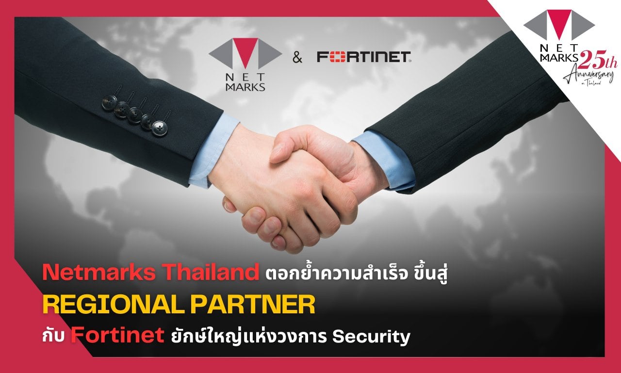 Netmarks Thailand ตอกย้ำความสำเร็จ ขึ้นสู่ REGIONAL PARTNER กับ Fortinet ยักษ์ใหญ่แห่งวงการ Security  